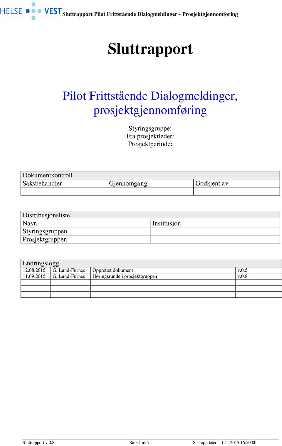 Styringsgruppen Prosjektgruppen Institusjon Endringslogg 12.08.2015 G. Lund-Furnes Opprettet dokument v.0.5 11.