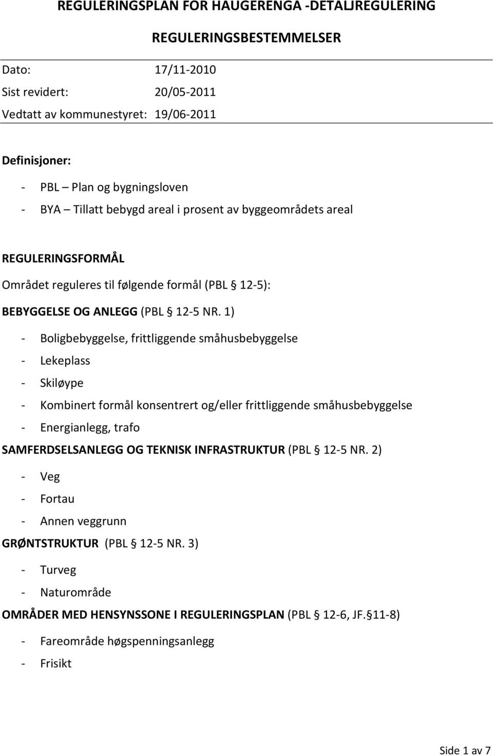 1) - Boligbebyggelse, frittliggende småhusbebyggelse - Lekeplass - Skiløype - Kombinert formål konsentrert og/eller frittliggende småhusbebyggelse - Energianlegg, trafo SAMFERDSELSANLEGG OG TEKNISK