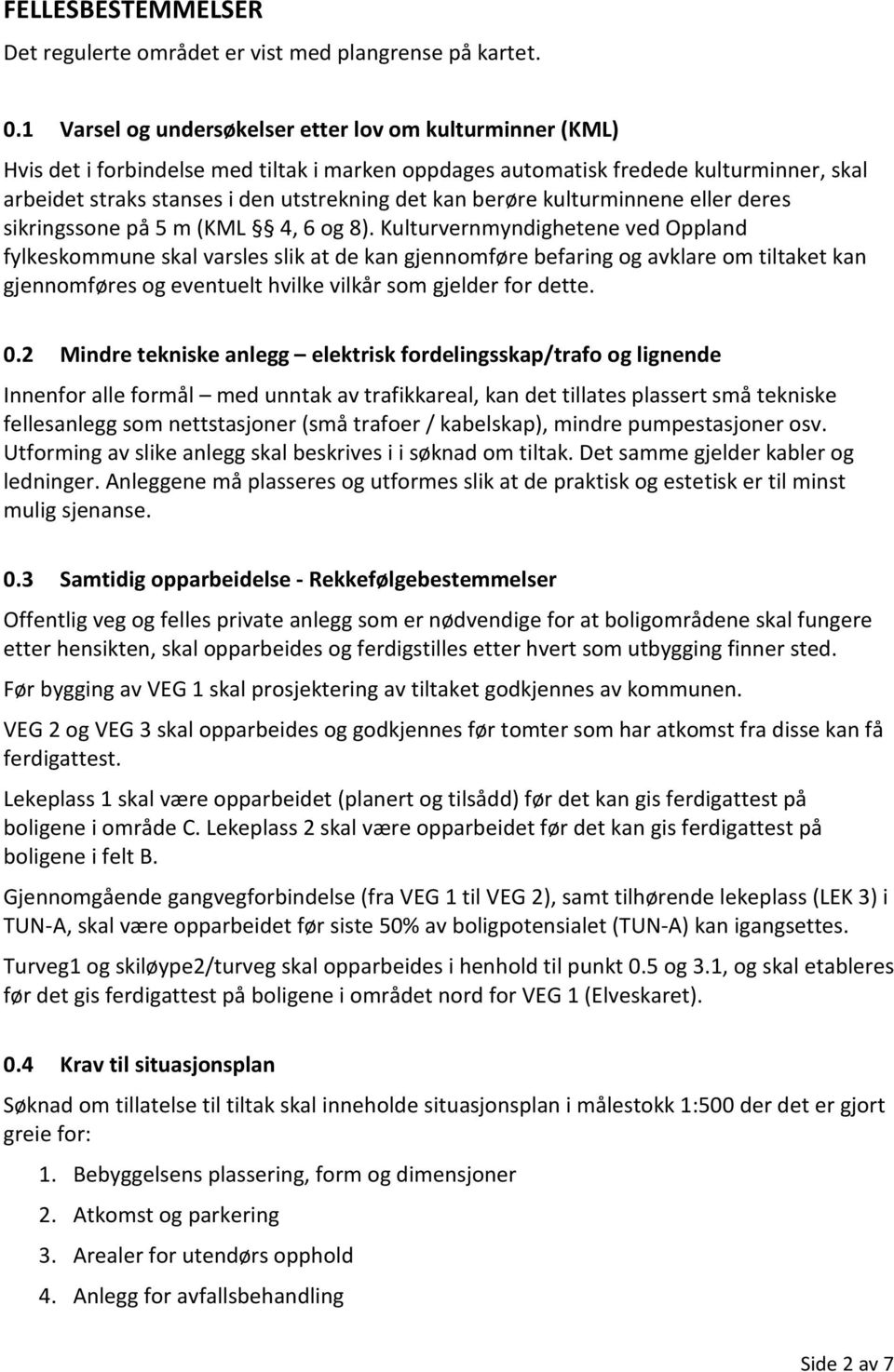 berøre kulturminnene eller deres sikringssone på 5 m (KML 4, 6 og 8).