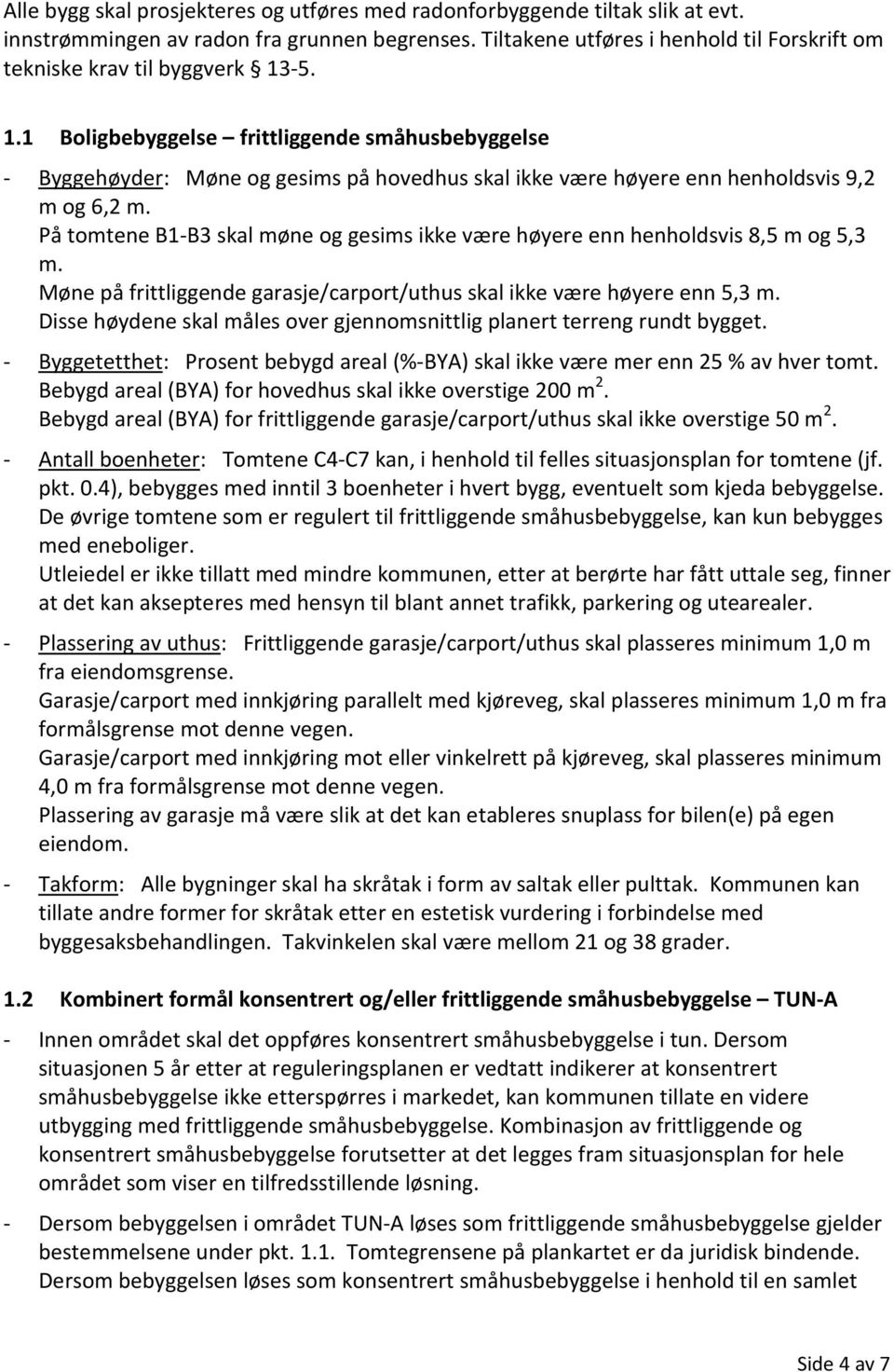 -5. 1.1 Boligbebyggelse frittliggende småhusbebyggelse - Byggehøyder: Møne og gesims på hovedhus skal ikke være høyere enn henholdsvis 9,2 m og 6,2 m.