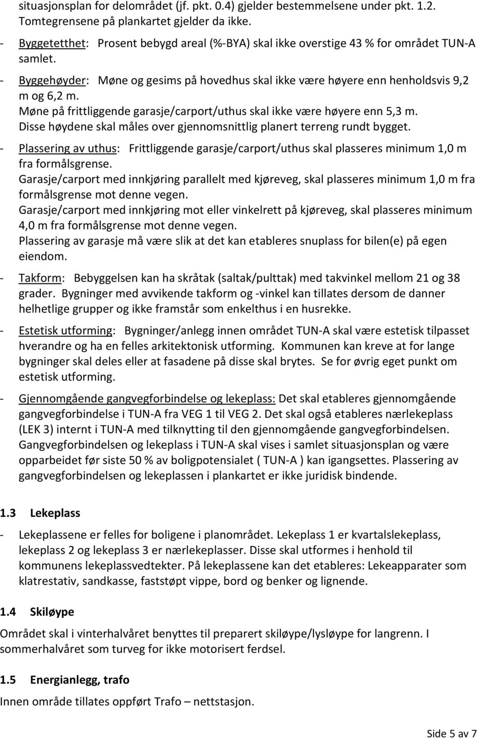 Møne på frittliggende garasje/carport/uthus skal ikke være høyere enn 5,3 m. Disse høydene skal måles over gjennomsnittlig planert terreng rundt bygget.