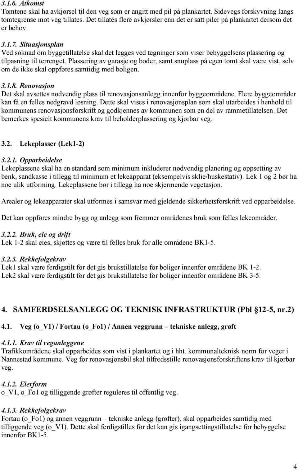 Situasjonsplan Ved søknad om byggetillatelse skal det legges ved tegninger som viser bebyggelsens plassering og tilpasning til terrenget.