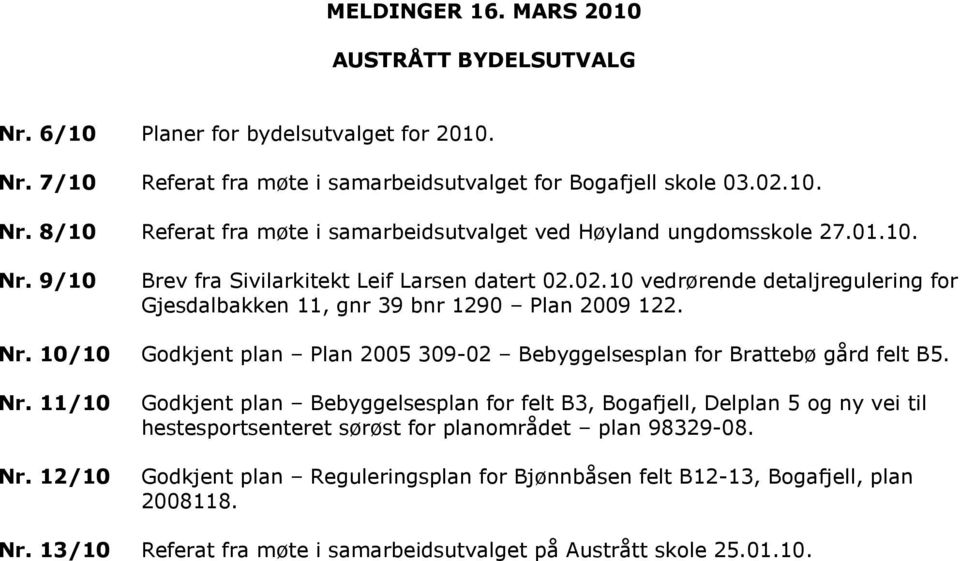 Nr. 11/10 Nr. 12/10 Godkjent plan Bebyggelsesplan for felt B3, Bogafjell, Delplan 5 og ny vei til hestesportsenteret sørøst for planområdet plan 98329-08.