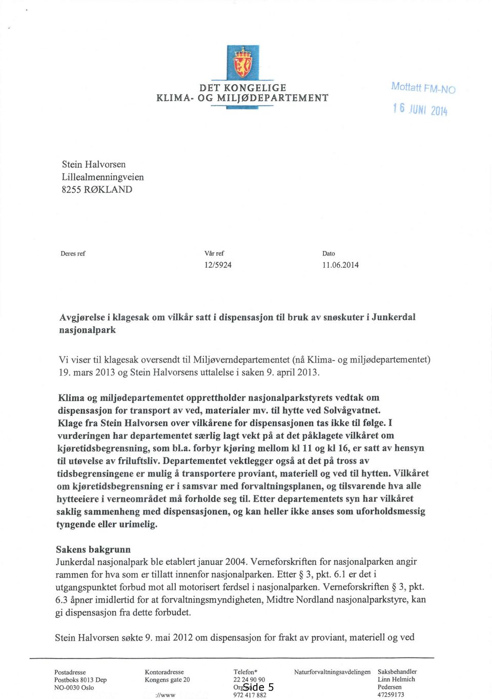 mars 2013 og Stein Halvorsens uttalelse i saken 9. april 2013. Klima og miljødepartementet opprettholder nasjonalparkstyrets vedtak om dispensasjon for transport av ved, materialer mv.