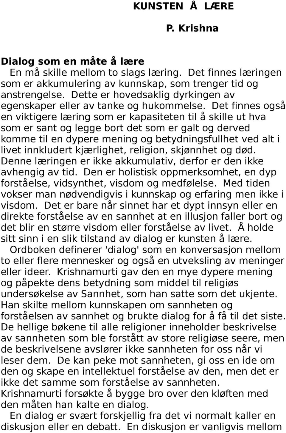 Det finnes også en viktigere læring som er kapasiteten til å skille ut hva som er sant og legge bort det som er galt og derved komme til en dypere mening og betydningsfullhet ved alt i livet