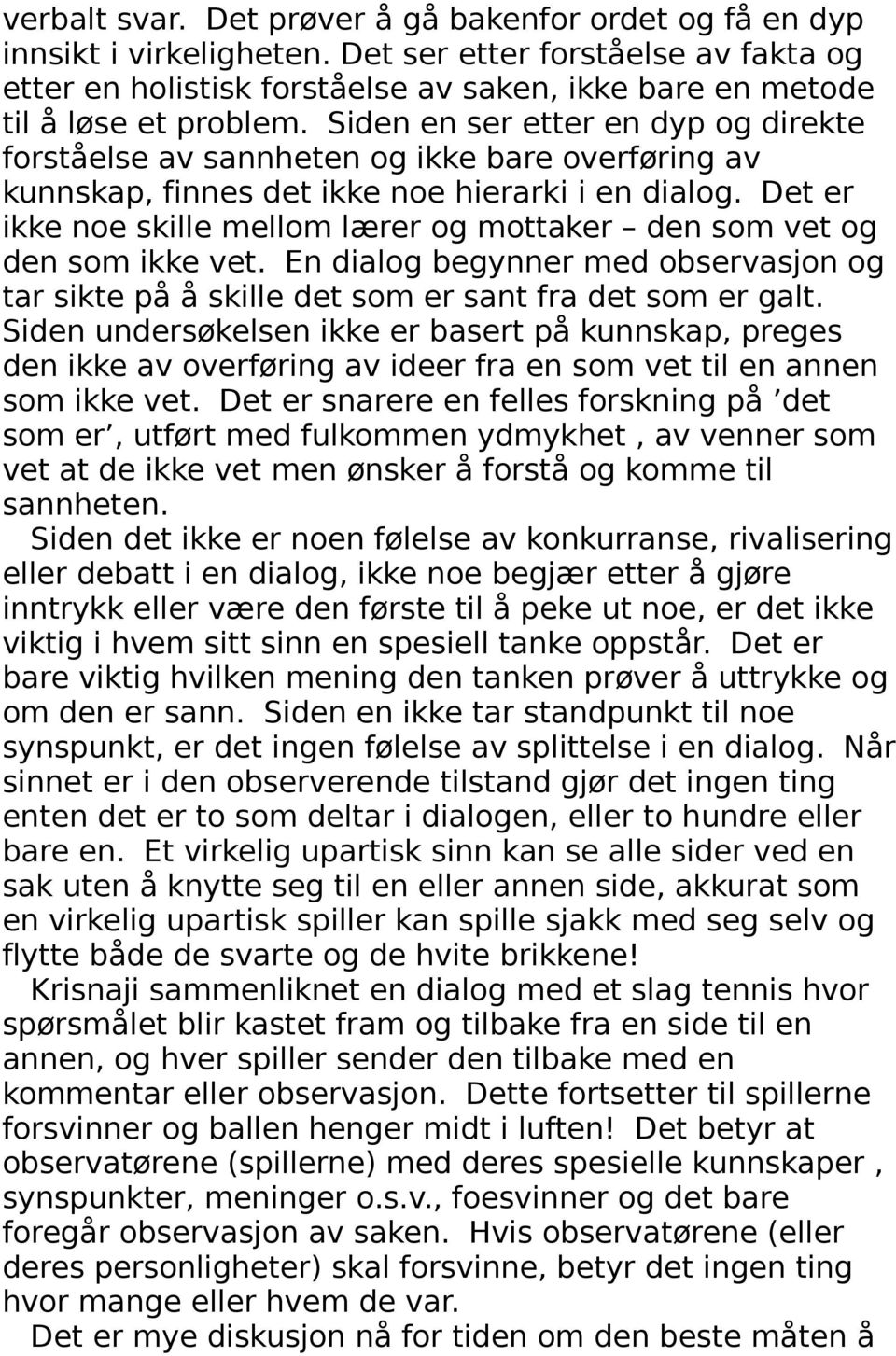 Siden en ser etter en dyp og direkte forståelse av sannheten og ikke bare overføring av kunnskap, finnes det ikke noe hierarki i en dialog.