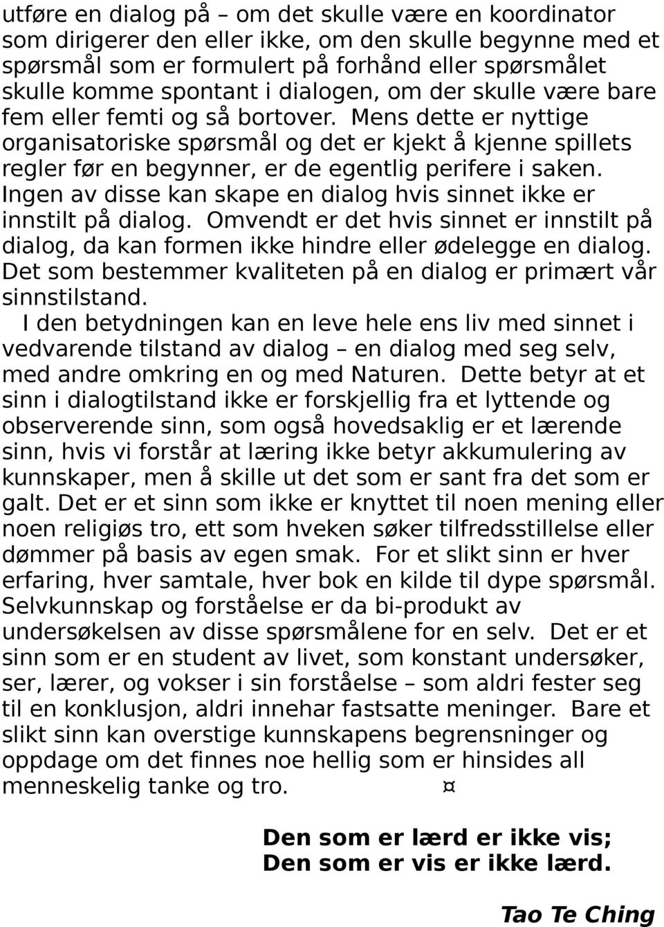 Mens dette er nyttige organisatoriske spørsmål og det er kjekt å kjenne spillets regler før en begynner, er de egentlig perifere i saken.