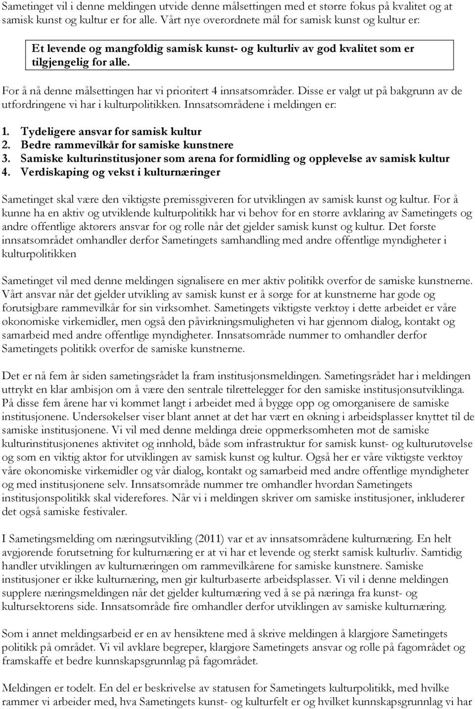 For å nå denne målsettingen har vi prioritert 4 innsatsområder. Disse er valgt ut på bakgrunn av de utfordringene vi har i kulturpolitikken. Innsatsområdene i meldingen er: 1.