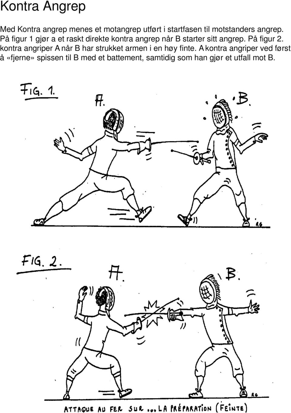 På figur 2. kontra angriper A når B har strukket armen i en høy finte.
