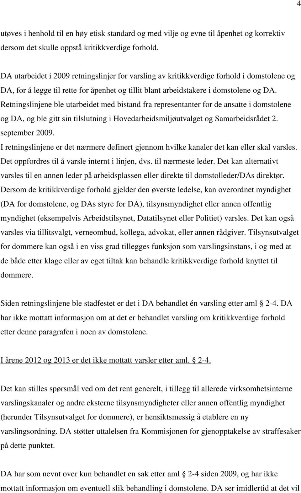 Retningslinjene ble utarbeidet med bistand fra representanter for de ansatte i domstolene og DA, og ble gitt sin tilslutning i Hovedarbeidsmiljøutvalget og Samarbeidsrådet 2. september 2009.