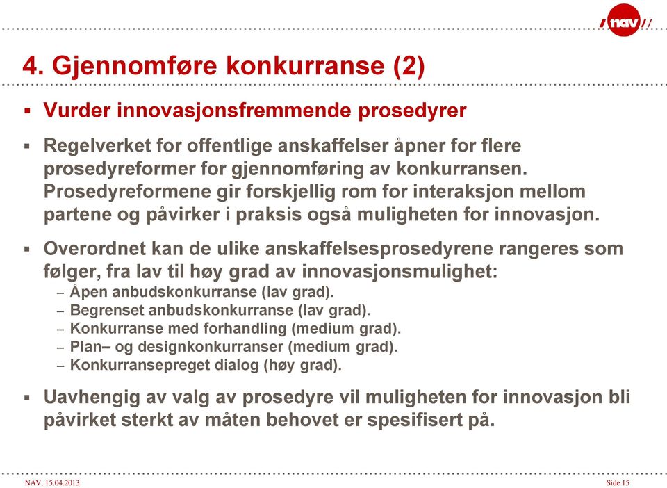 Overordnet kan de ulike anskaffelsesprosedyrene rangeres som følger, fra lav til høy grad av innovasjonsmulighet: Åpen anbudskonkurranse (lav grad). Begrenset anbudskonkurranse (lav grad).