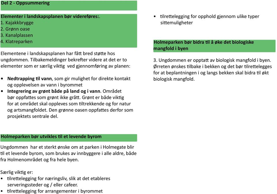 Integrering av grønt både på land og i vann. Området bør oppfattes som grønt ikke grått. Grønt er både viktig for at området skal oppleves som tiltrekkende og for natur og artsmangfoldet.