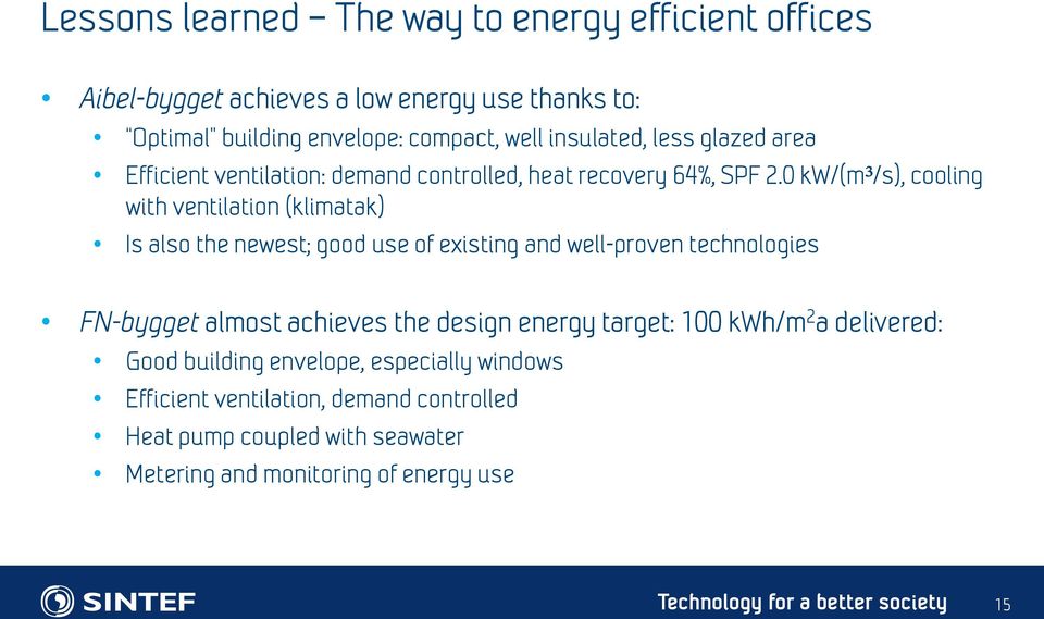 0 kw/(m³/s), cooling with ventilation (klimatak) Is also the newest; good use of existing and well-proven technologies FN-bygget almost achieves the design