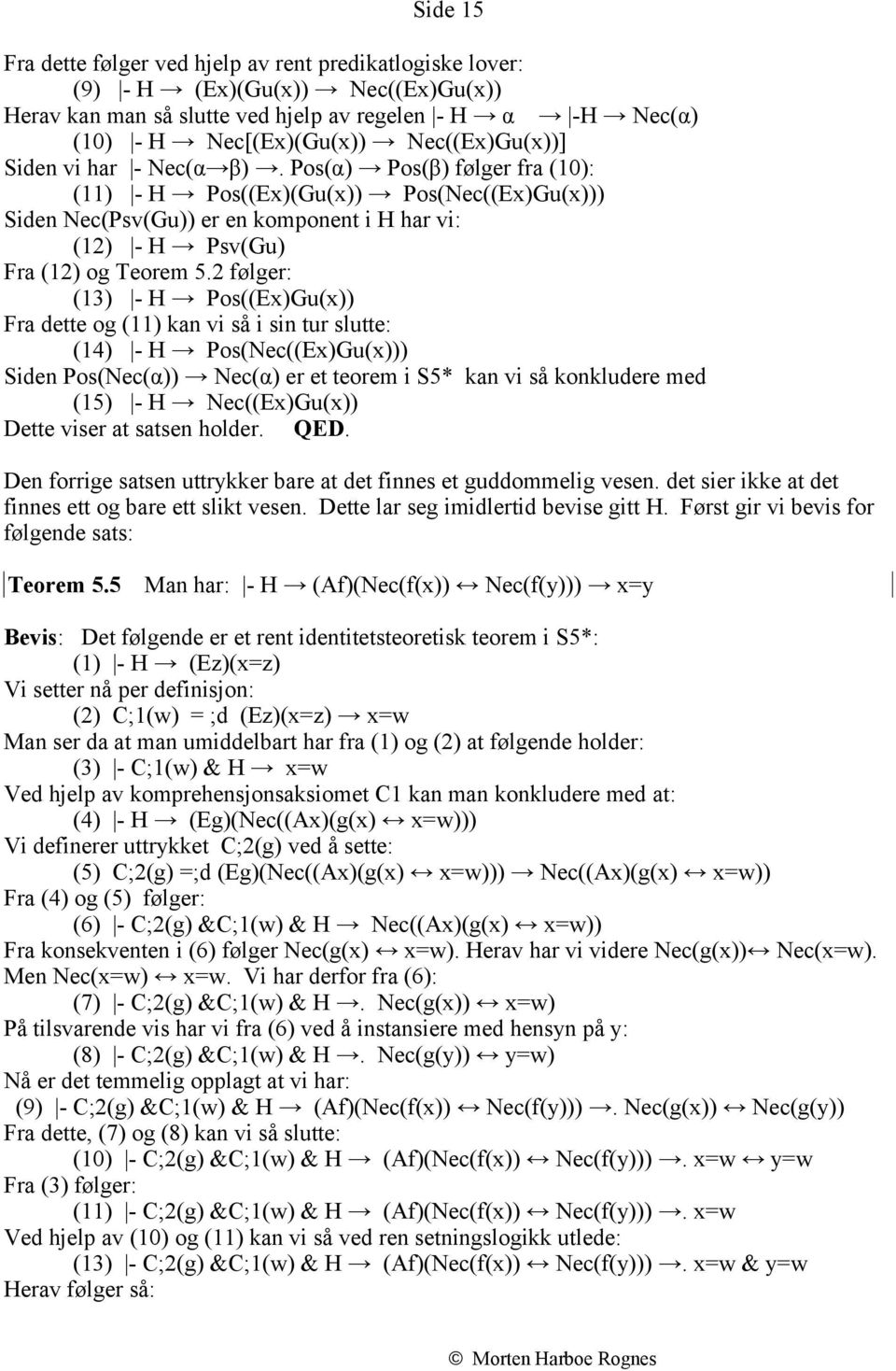 Pos(α) Pos(β) følger fra (10): (11) - H Pos((Ex)(Gu(x)) Pos(Nec((Ex)Gu(x))) Siden Nec(Psv(Gu)) er en komponent i H har vi: (12) - H Psv(Gu) Fra (12) og Teorem 5.