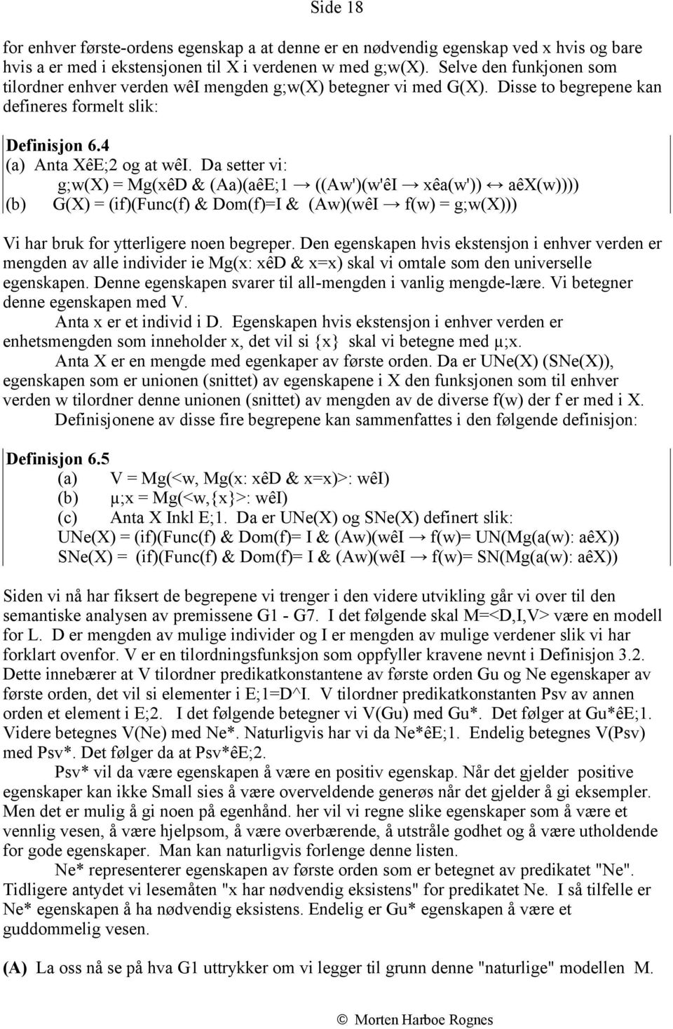 Da setter vi: g;w(x) = Mg(xêD & (Aa)(aêE;1 ((Aw')(w'êI xêa(w')) aêx(w)))) (b) G(X) = (if)(func(f) & Dom(f)=I & (Aw)(wêI f(w) = g;w(x))) Vi har bruk for ytterligere noen begreper.