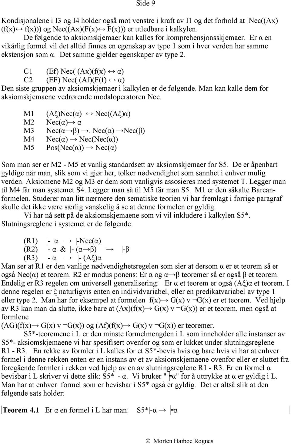 Det samme gjelder egenskaper av type 2. C1 (Ef) Nec( (Ax)(f(x) α) C2 (EF) Nec( (Af)(F(f) α) Den siste gruppen av aksiomskjemaer i kalkylen er de følgende.