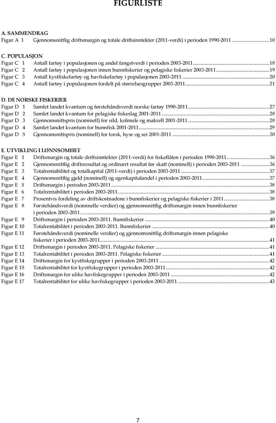 .. 19 Figur C 3 Antall kystfiskefartøy og havfiskefartøy i populasjonen 2003-2011... 20 Figur C 4 Antall fartøy i populasjonen fordelt på størrelsesgrupper 2003-2011... 21 D.