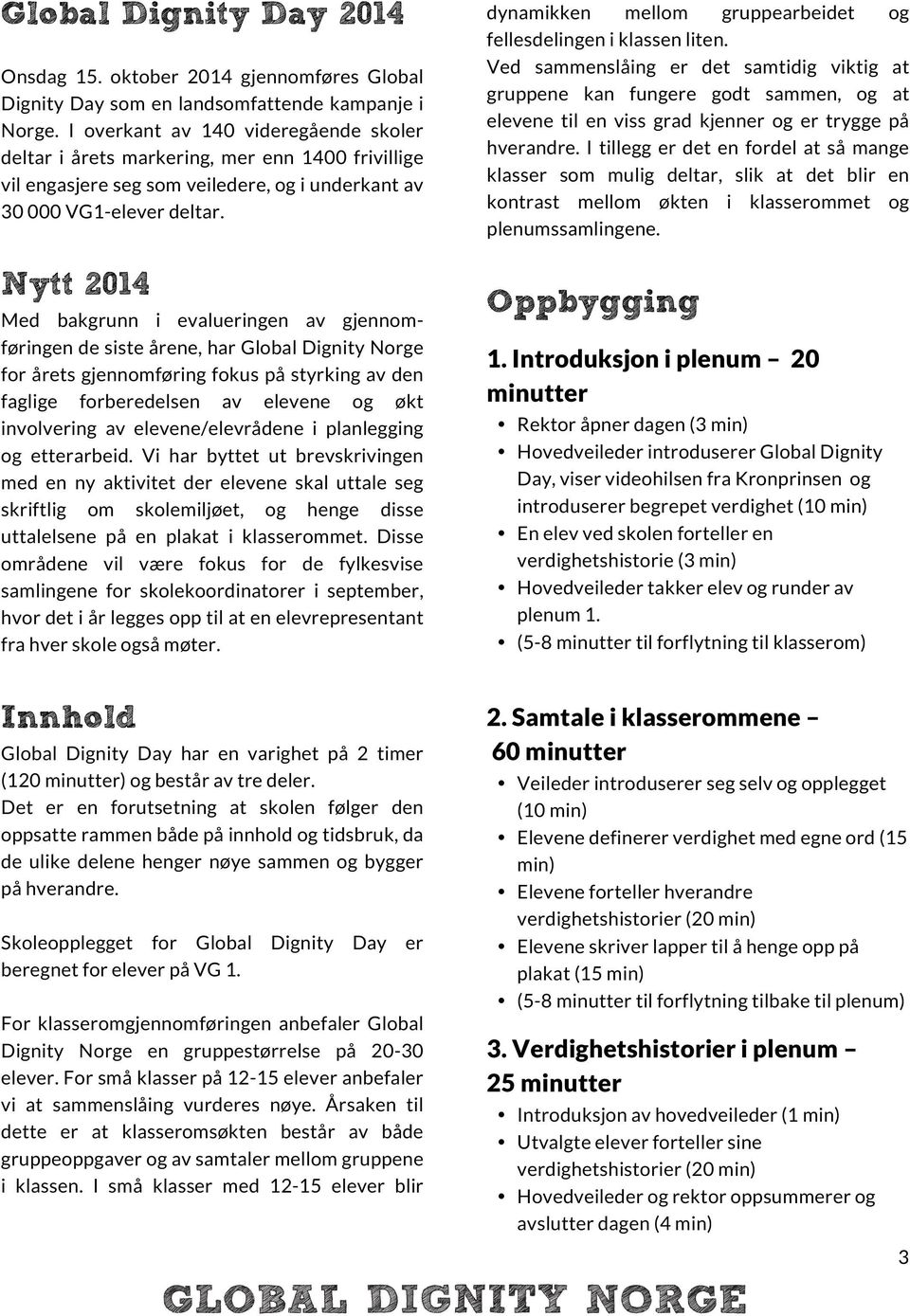 Nytt 2014 Med bakgrunn i evalueringen av gjennomføringen de siste årene, har Global Dignity Norge for årets gjennomføring fokus på styrking av den faglige forberedelsen av elevene og økt involvering