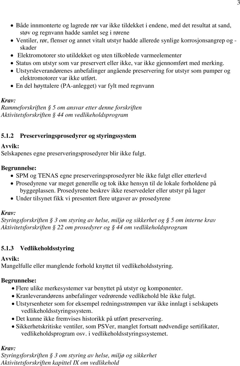 Utstyrsleverandørenes anbefalinger angående preservering for utstyr som pumper og elektromotorer var ikke utført.