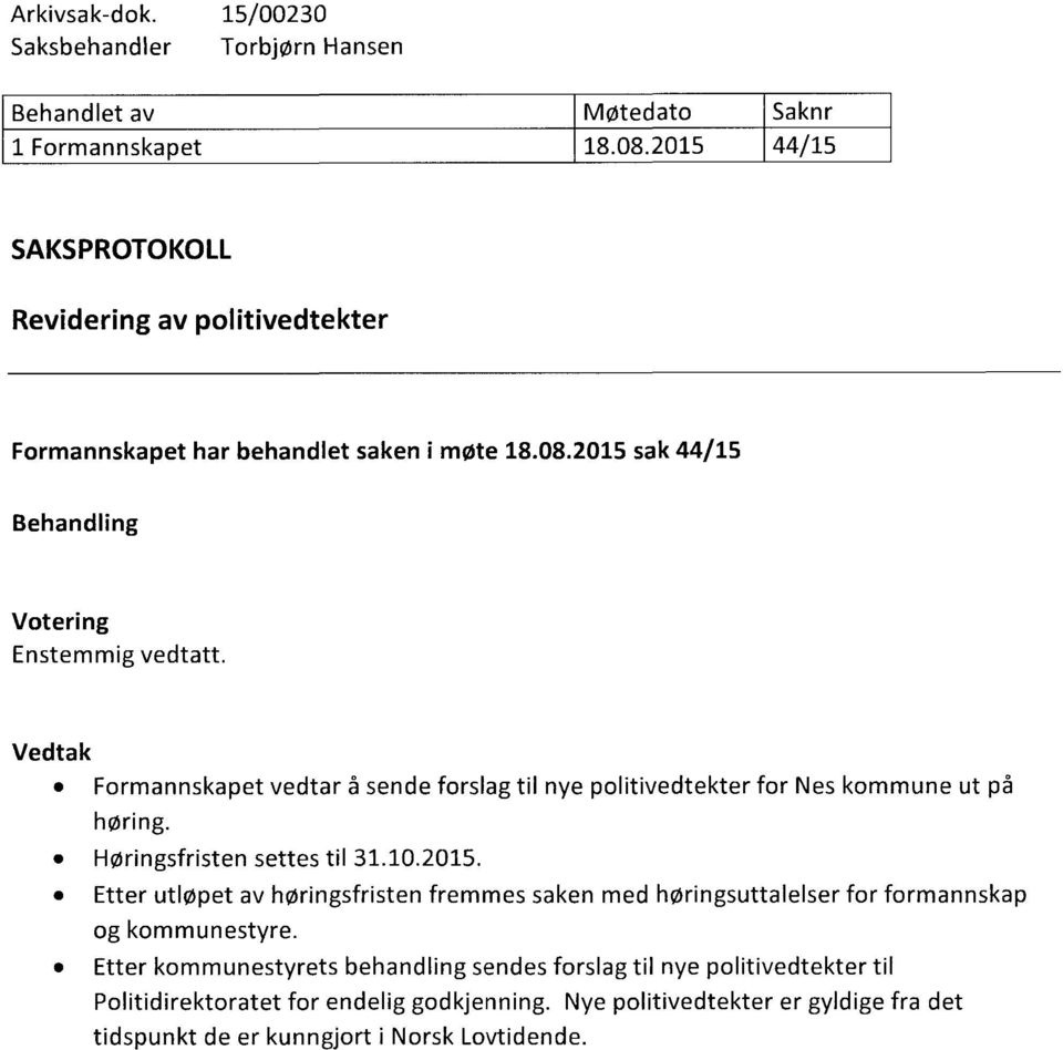 Vedtak Formannskapet vedtar å sende forslag til nye politivedtekter for Nes kommune ut på høring. Høringsfristen settes til 31.10.2015.