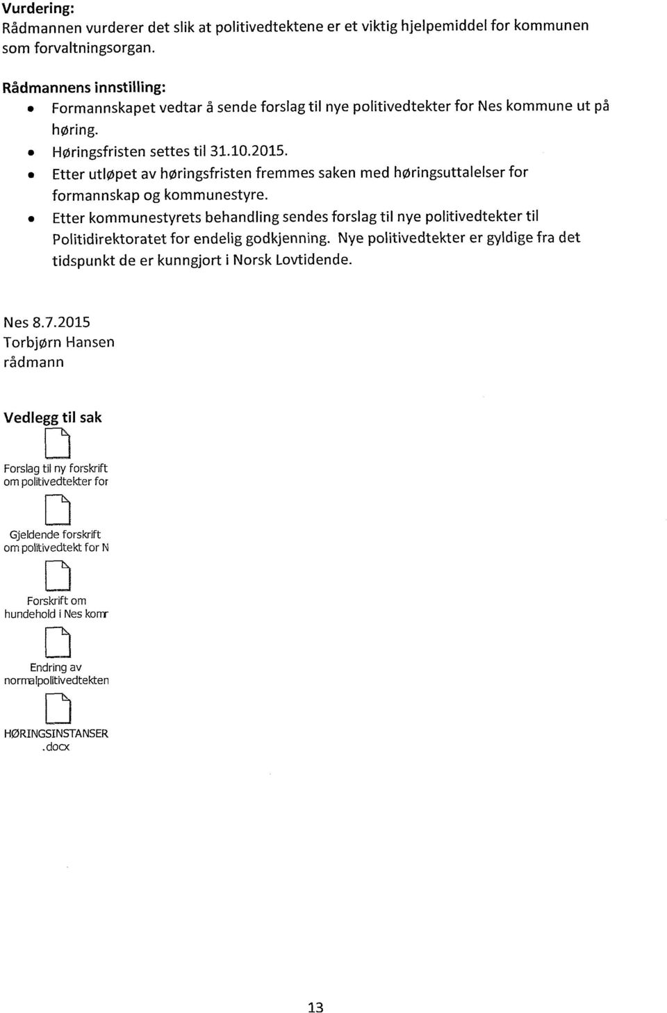 Etter utløpet av høringsfristen fremmes saken med høringsuttalelser for formannskap og kommunestyre.