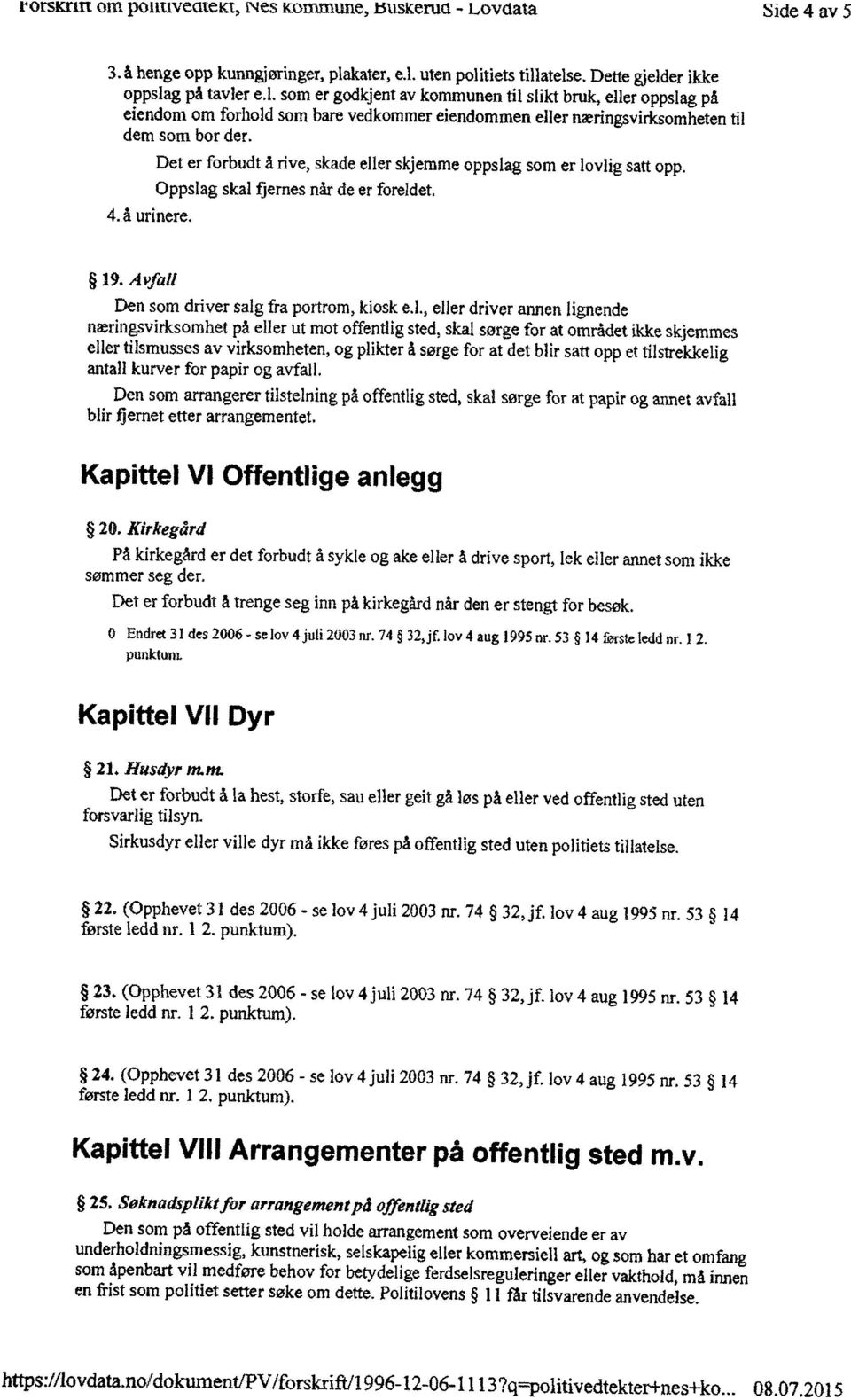 ,eller driver annen lignende næringsvirksomhetpå eller ut mot offentligsted, skal sørge for at området ikkeskjemmes eller tilsmusses av virksomheten,og plikterå sørge for at det blir satt opp et