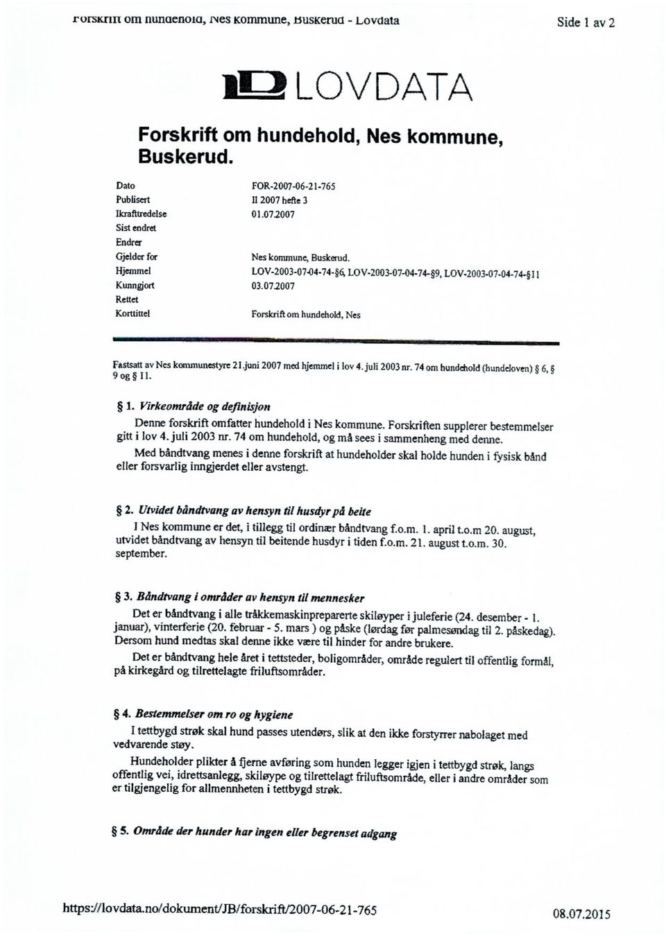 juli 2003nr. 74 om hundehold(hundeloven) 6, og II. 1. Virkeområdeog definisjon Denne forskrift omfatter hundehold i Nes kommune.forskriftensupplererbestemmelser gitt i lov 4. juli 2003 nr.