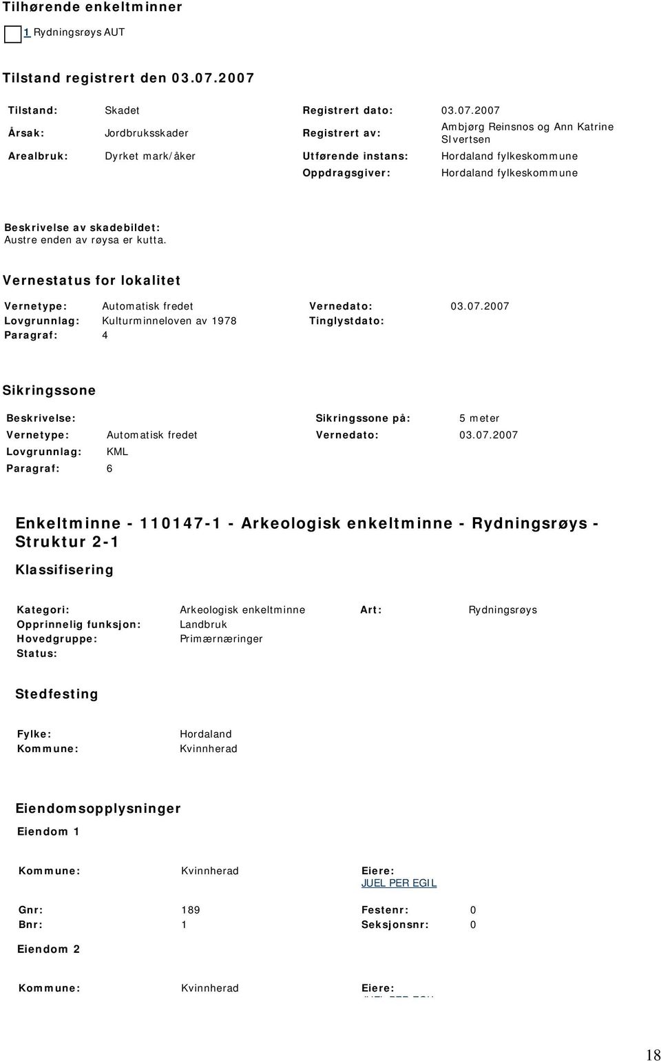 fylkeskommune Oppdragsgiver: Hordaland fylkeskommune Beskrivelse av skadebildet: Austre enden av røysa er kutta. Vernestatus for lokalitet Vernetype: Automatisk fredet Vernedato: 03.07.