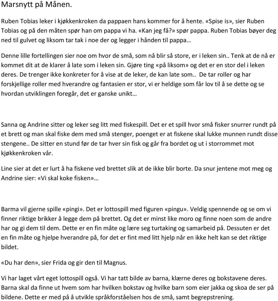 . Tenk at de nå er kommet dit at de klarer å late som i leken sin. Gjøre ting «på liksom» og det er en stor del i leken deres. De trenger ikke konkreter for å vise at de leker, de kan late som.