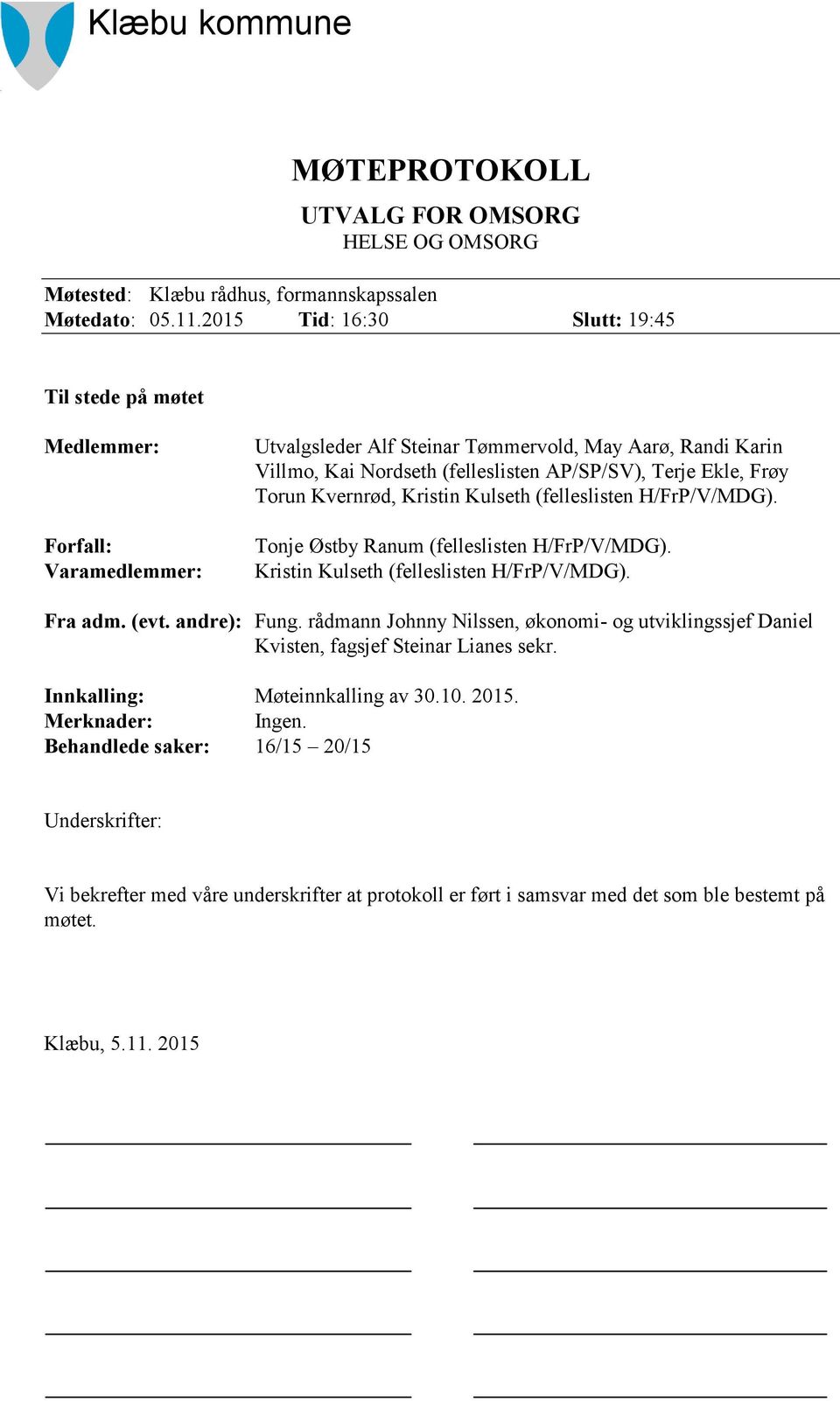 Frøy Torun Kvernrød, Kristin Kulseth (felleslisten H/FrP/V/MDG). Tonje Østby Ranum (felleslisten H/FrP/V/MDG). Kristin Kulseth (felleslisten H/FrP/V/MDG). Fra adm. (evt. andre): Fung.