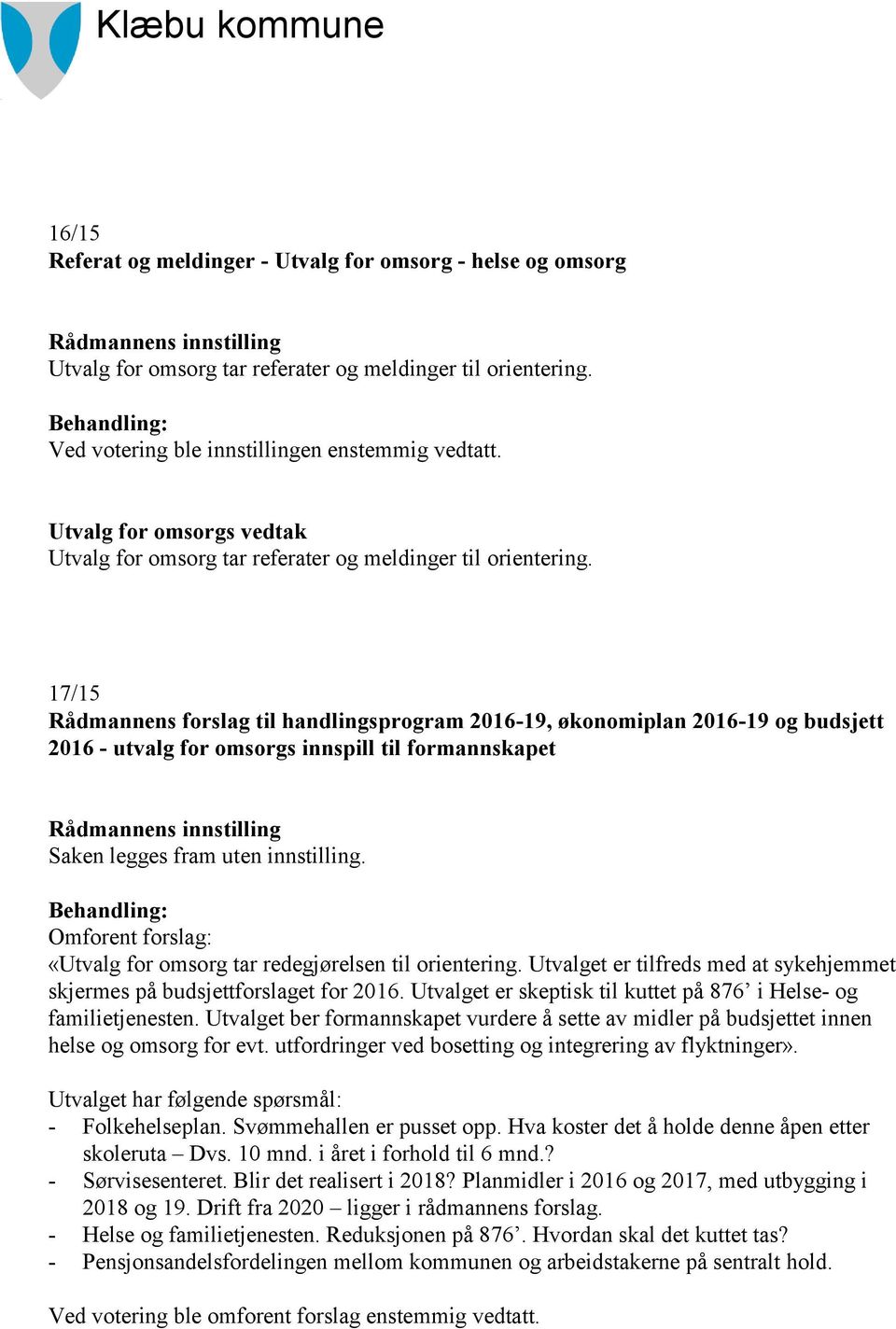 17/15 Rådmannens forslag til handlingsprogram 2016-19, økonomiplan 2016-19 og budsjett 2016 - utvalg for omsorgs innspill til formannskapet Omforent forslag: «Utvalg for omsorg tar redegjørelsen til