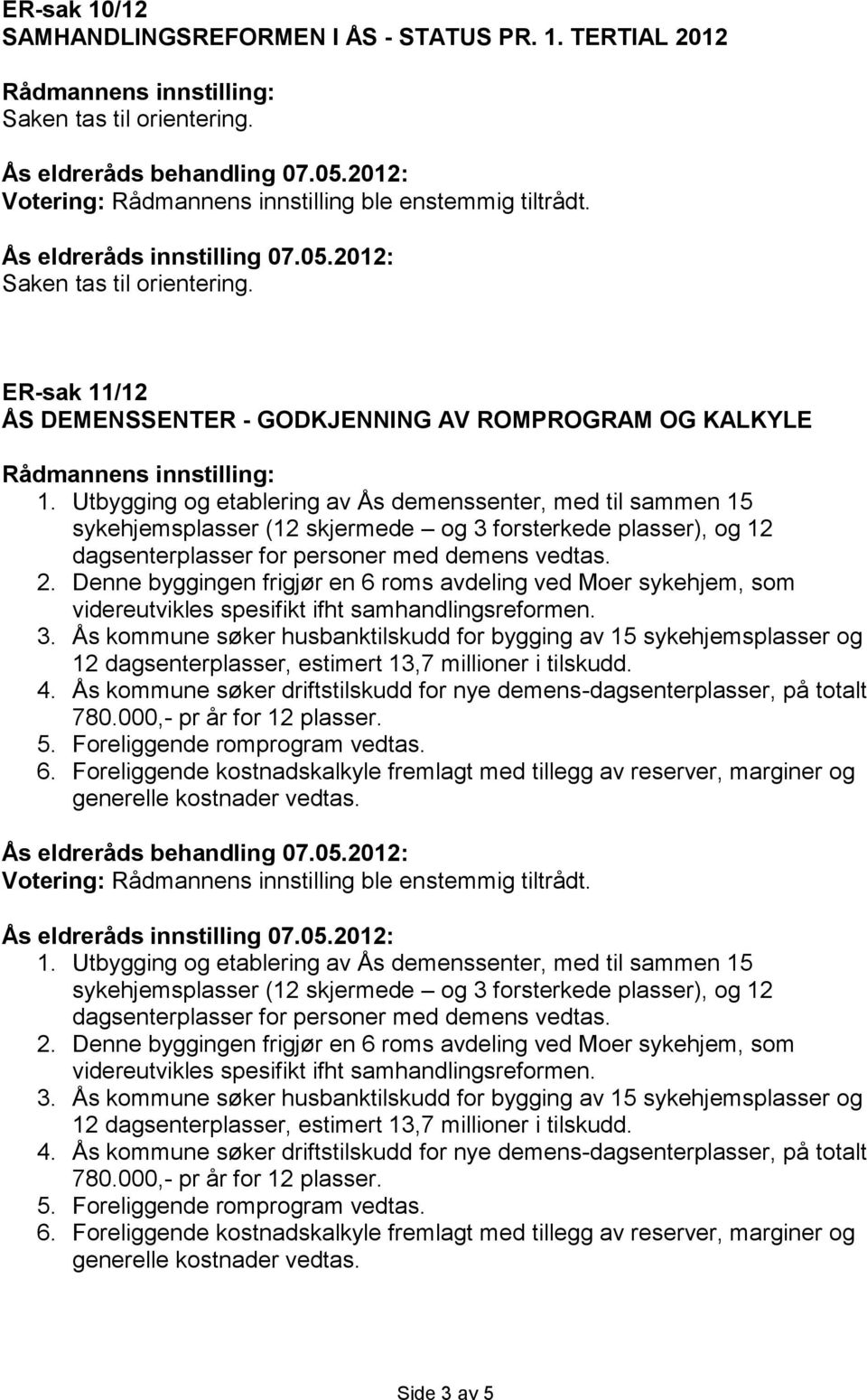 Denne byggingen frigjør en 6 roms avdeling ved Moer sykehjem, som videreutvikles spesifikt ifht samhandlingsreformen. 3.