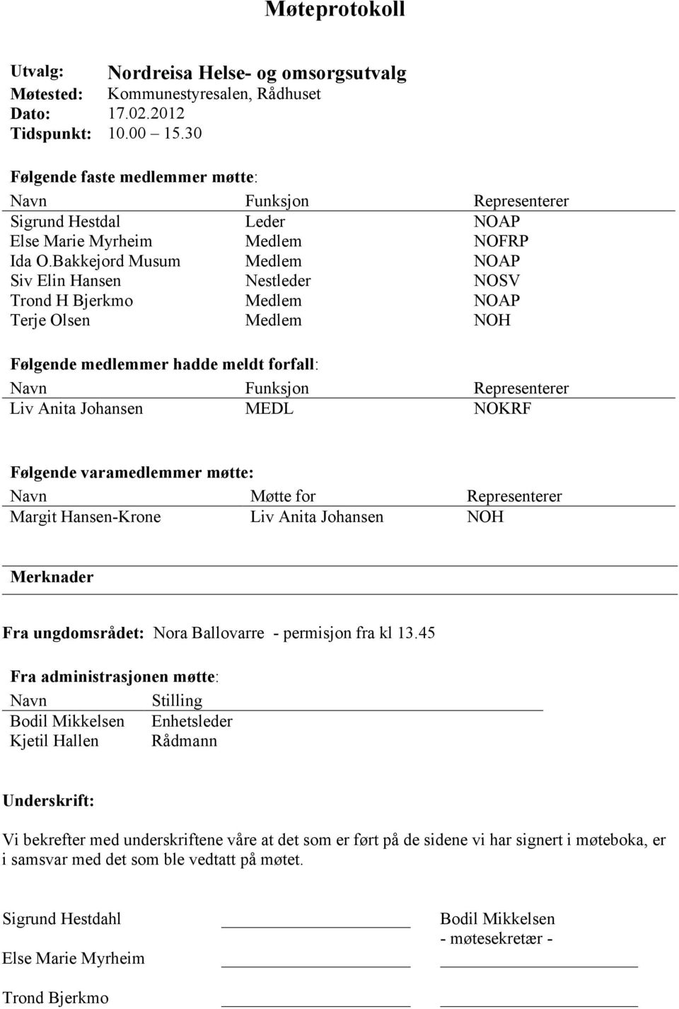 Bakkejord Musum Medlem NOAP Siv Elin Hansen Nestleder NOSV Trond H Bjerkmo Medlem NOAP Terje Olsen Medlem NOH Følgende medlemmer hadde meldt forfall: Navn Funksjon Representerer Liv Anita Johansen