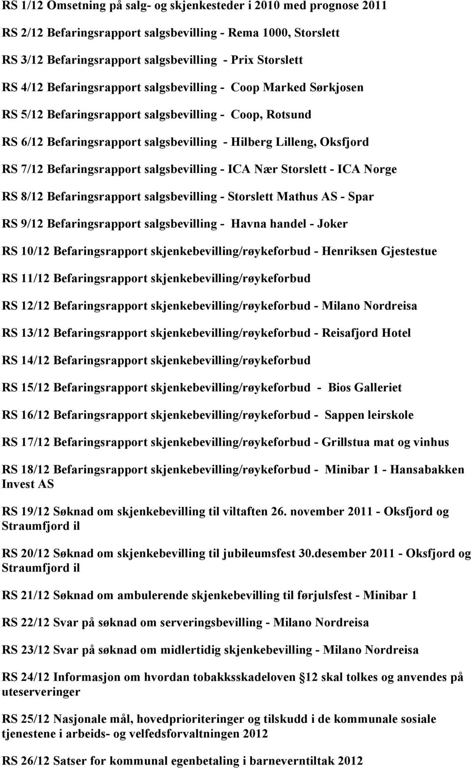 Befaringsrapport salgsbevilling - ICA Nær Storslett - ICA Norge RS 8/12 Befaringsrapport salgsbevilling - Storslett Mathus AS - Spar RS 9/12 Befaringsrapport salgsbevilling - Havna handel - Joker RS