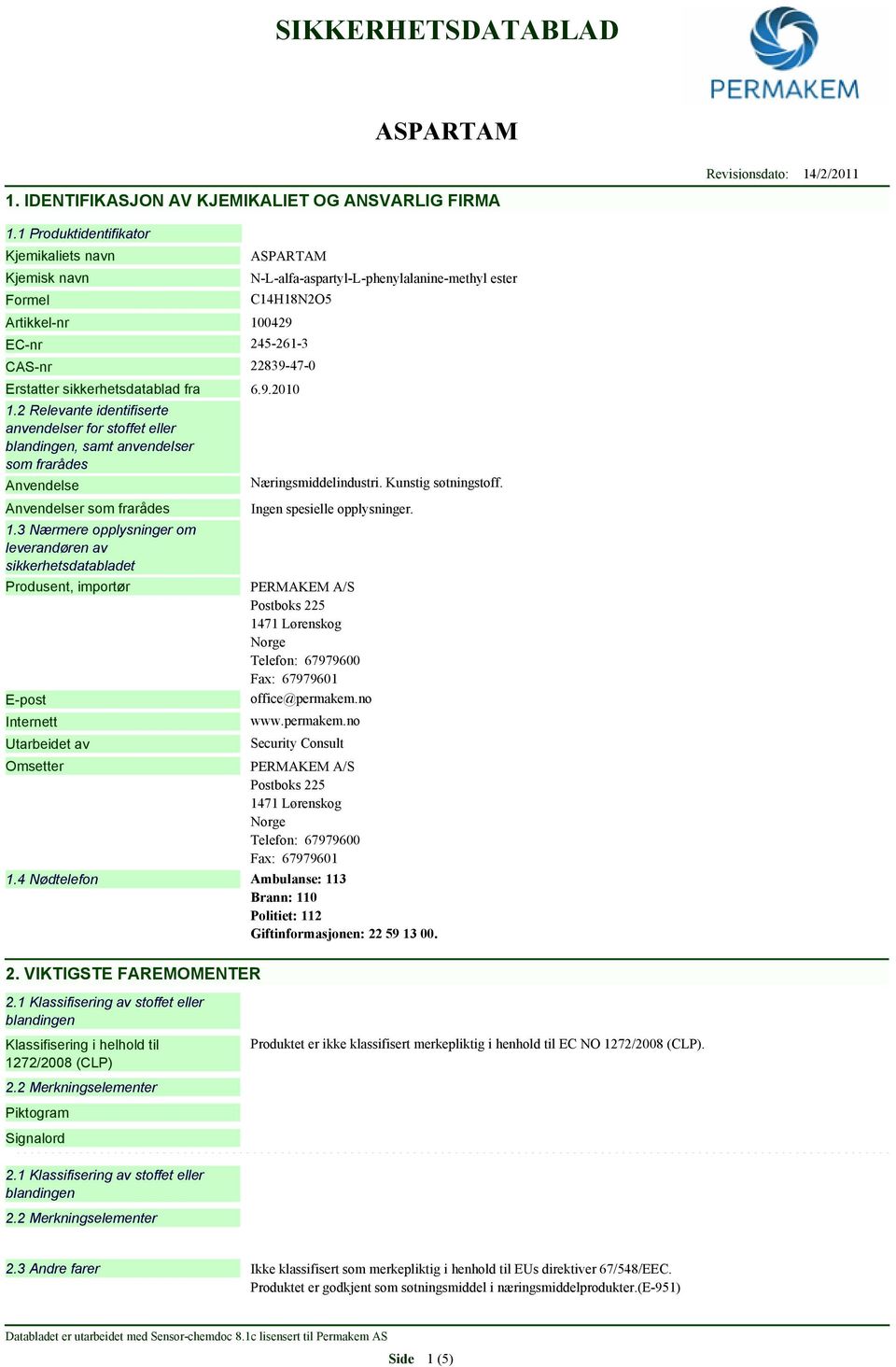 sikkerhetsdatablad fra 6.9.2010 1.2 Relevante identifiserte anvendelser for stoffet eller blandingen, samt anvendelser som frarådes Anvendelse Anvendelser som frarådes 1.