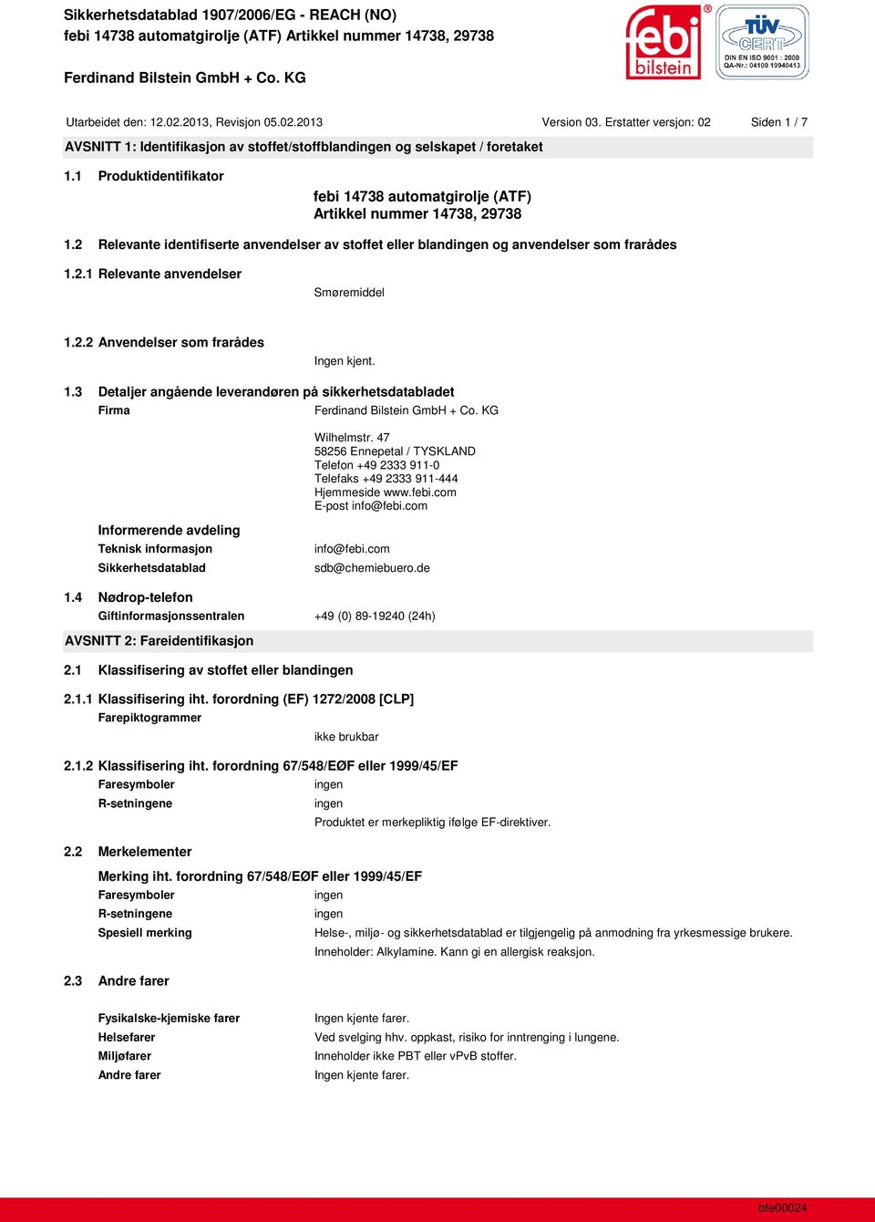 2.2 Anvendelser som frarådes Ingen kjent. 1.3 Detaljer angående leverandøren på sikkerhetsdatabladet Firma Wilhelmstr.