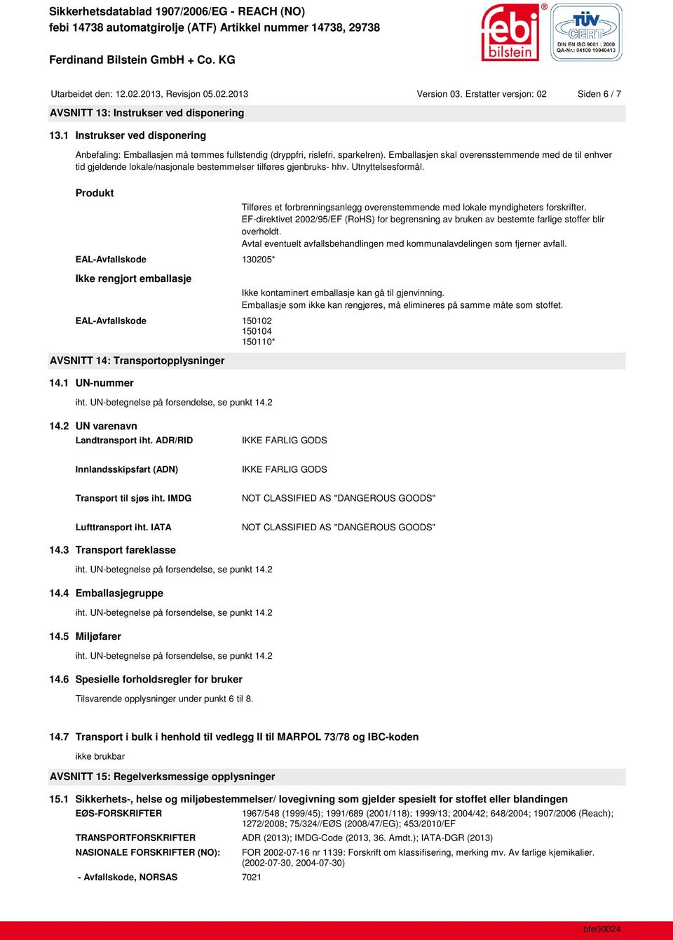 Emballasjen skal overensstemmende med de til enhver tid gjeldende lokale/nasjonale bestemmelser tilføres gjenbruks- hhv. Utnyttelsesformål.