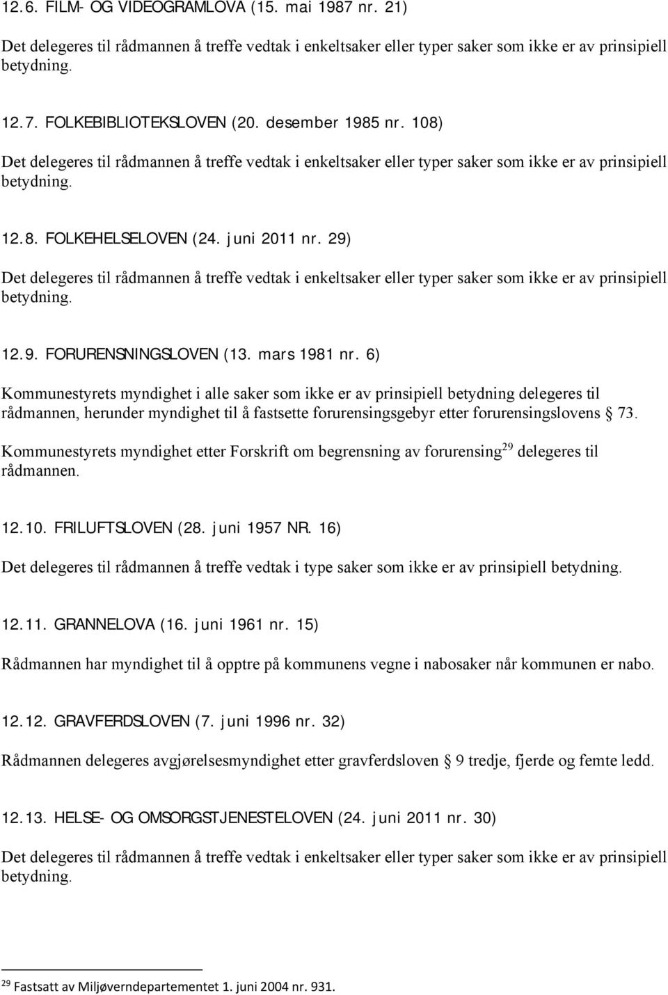 29) Det delegeres til rådmannen å treffe vedtak i enkeltsaker eller typer saker som ikke er av prinsipiell betydning. 12.9. FORURENSNINGSLOVEN (13. mars 1981 nr.