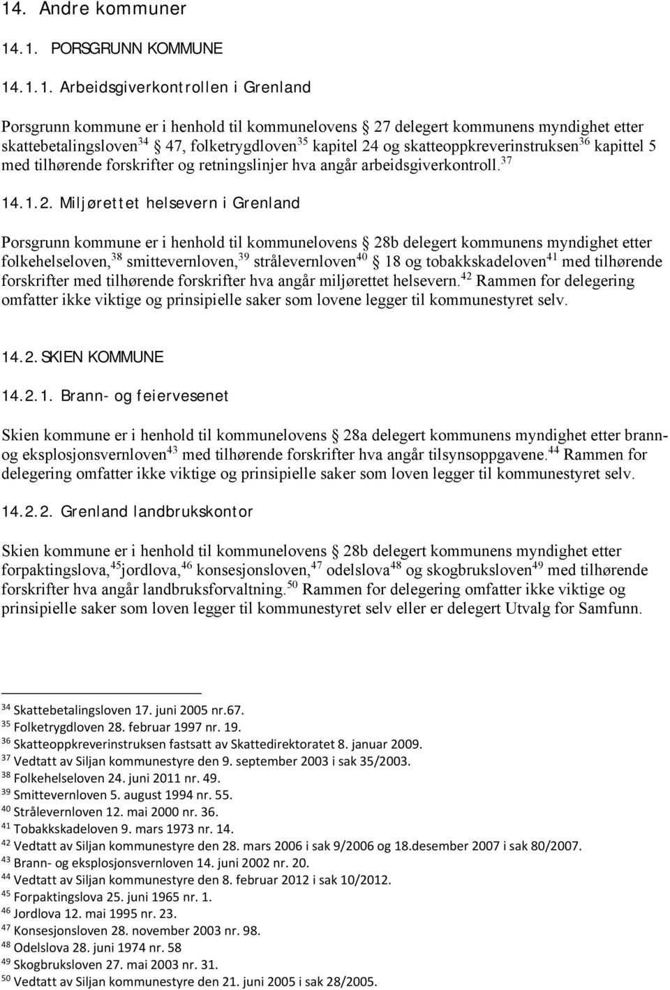 og skatteoppkreverinstruksen 36 kapittel 5 med tilhørende forskrifter og retningslinjer hva angår arbeidsgiverkontroll. 37 14.1.2.