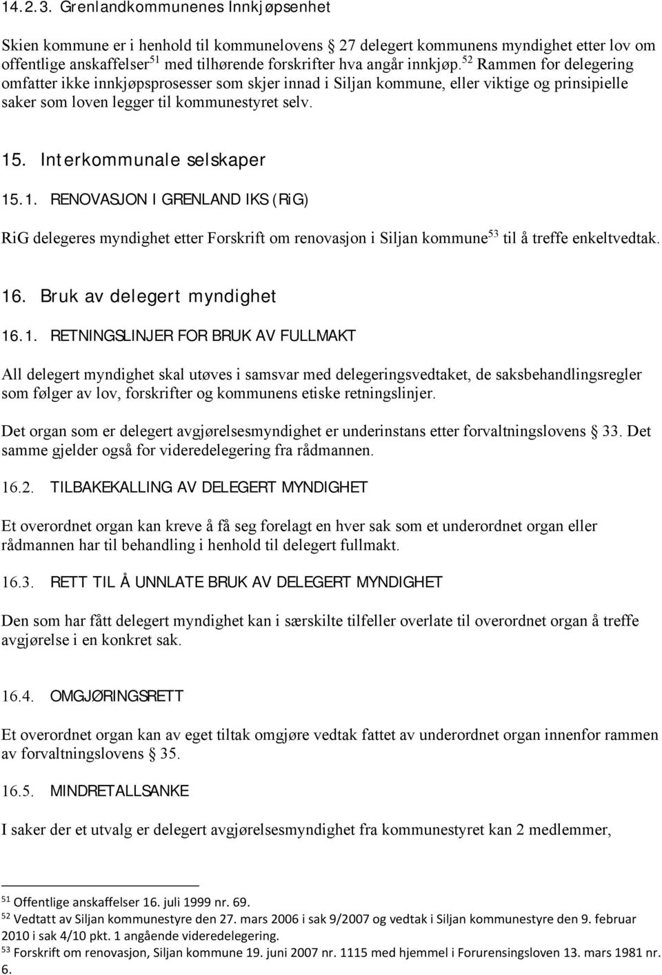 52 Rammen for delegering omfatter ikke innkjøpsprosesser som skjer innad i Siljan kommune, eller viktige og prinsipielle saker som loven legger til kommunestyret selv. 15. Interkommunale selskaper 15.