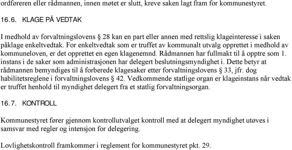 For enkeltvedtak som er truffet av kommunalt utvalg opprettet i medhold av kommuneloven, er det opprettet en egen klagenemnd. Rådmannen har fullmakt til å opptre som 1.