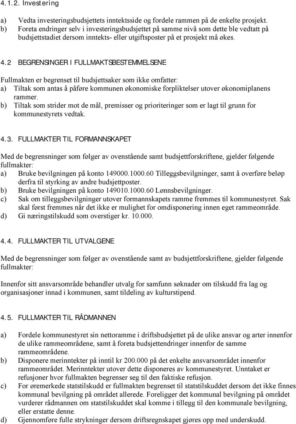 2 BEGRENSINGER I FULLMAKTSBESTEMMELSENE Fullmakten er begrenset til budsjettsaker som ikke omfatter: a) Tiltak som antas å påføre kommunen økonomiske forpliktelser utover økonomiplanens rammer.