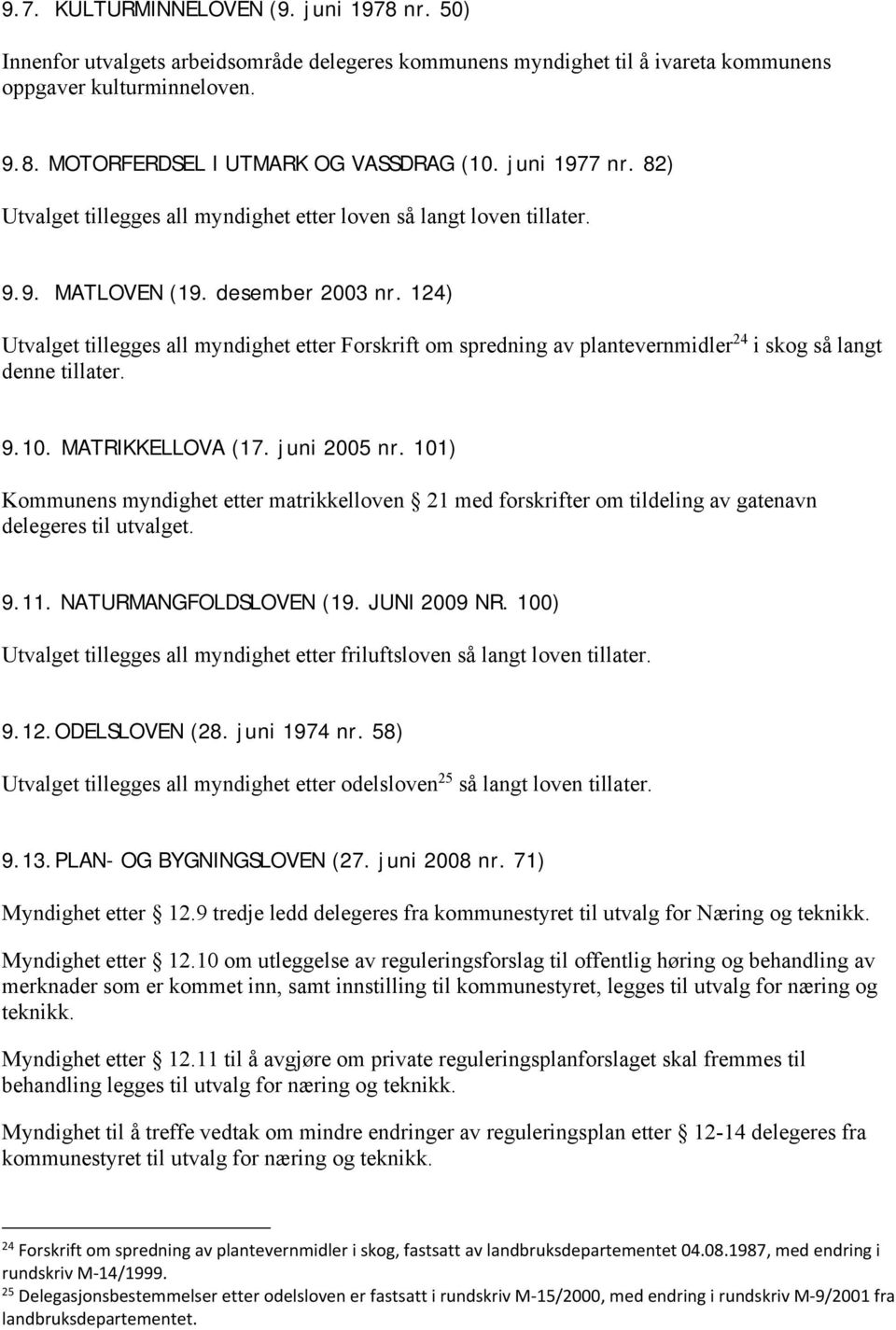 124) Utvalget tillegges all myndighet etter Forskrift om spredning av plantevernmidler 24 i skog så langt denne tillater. 9.10. MATRIKKELLOVA (17. juni 2005 nr.