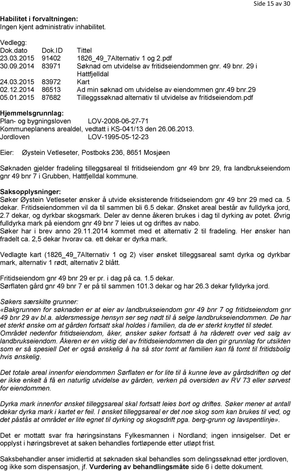 pdf Hjemmelsgrunnlag: Plan- og bygningsloven LOV-2008-06-27-71 Kommuneplanens arealdel, vedtatt i KS-041/13 den 26.06.2013.
