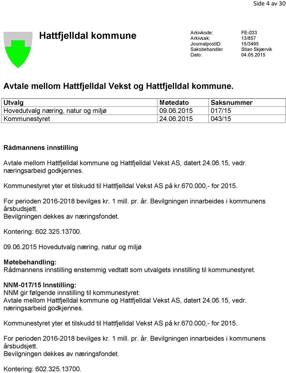 06.15, vedr. næringsarbeid godkjennes. Kommunestyret yter et tilskudd til Hattfjelldal Vekst AS på kr.670.000,- for 2015. For perioden 2016-2018 bevilges kr. 1 mill. pr. år.