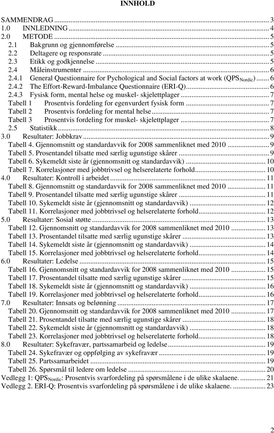 .. 7 Tabell 2 Prosentvis fordeling for mental helse... 7 Tabell 3 Prosentvis fordeling for muskel- skjelettplager... 7 2.5 Statistikk... 8 3.0 Resultater: Jobbkrav... 9 Tabell 4.