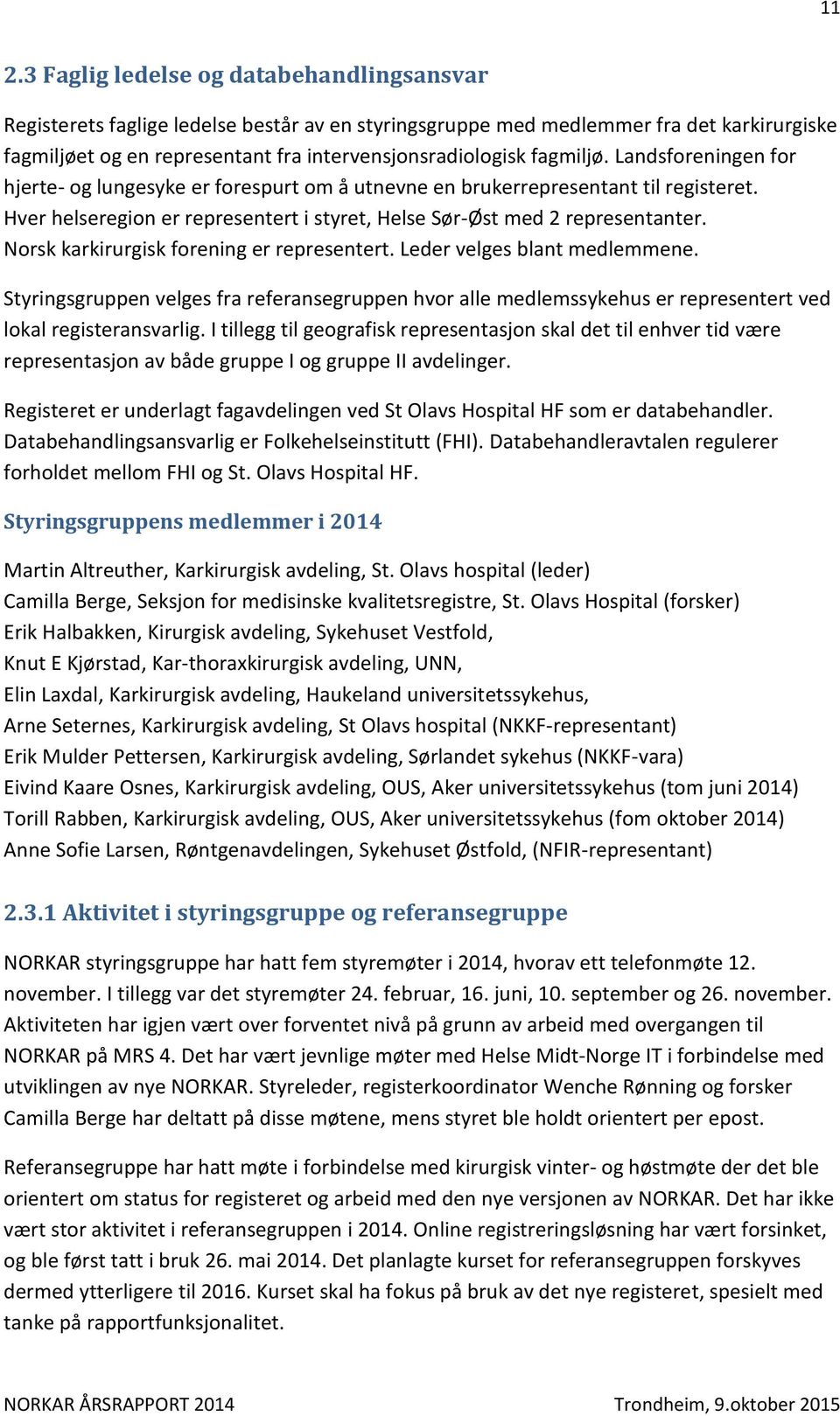 Norsk karkirurgisk forening er representert. Leder velges blant medlemmene. Styringsgruppen velges fra referansegruppen hvor alle medlemssykehus er representert ved lokal registeransvarlig.