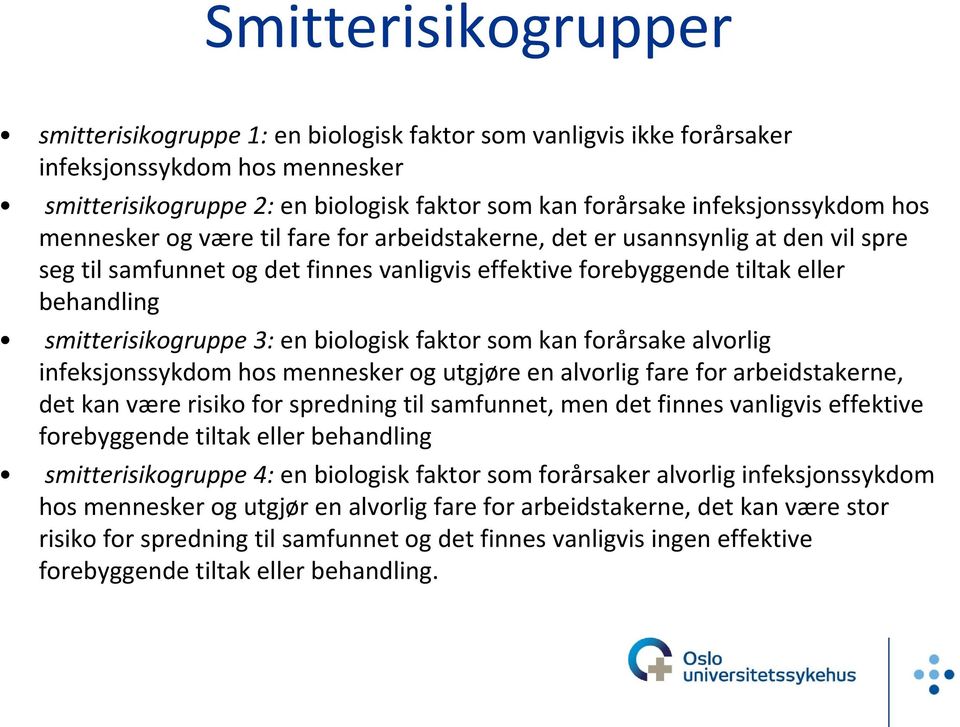 biologisk faktor som kan forårsake alvorlig infeksjonssykdom hos mennesker og utgjøre en alvorlig fare for arbeidstakerne, det kan være risiko for spredning til samfunnet, men det finnes vanligvis