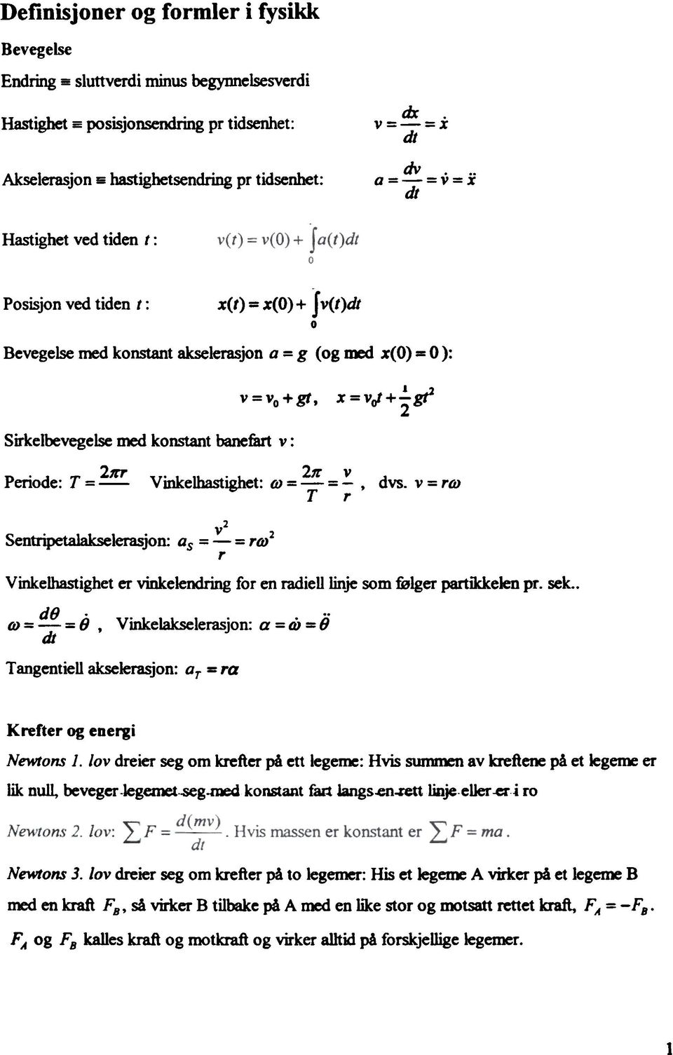 .. dr Hastighet ved tiden t: Posisjon ved tiden t: %(t) = %(0)+ Iv(t)dt o Bevegelse med konstant akselerasjon a = g (og oxi;d %(0) = O): v =vo +gt t Sirkelbevegelse med konstant banefart,,: x = vol +.