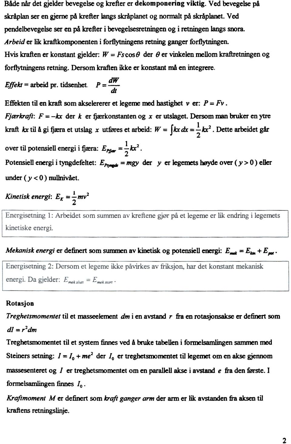 Hvis kraften er konstant gjelder: W = Fscos8 der 8 er vinkelen mellom kraftretningen og forfiytningens retning. Dersom kraften ikke er konstant må en integrere. Effekt = arbeid pr. tidsenhet.